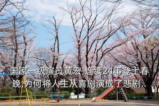 国家一级演员黄宏,连续24年登上春晚,为何将人生从喜剧演成了悲剧...