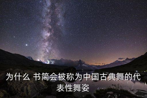 为什么 书简会被称为中国古典舞的代表性舞姿