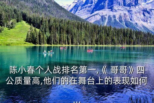 陈小春个人战排名第一,《 哥哥》四公质量高,他们的在舞台上的表现如何...
