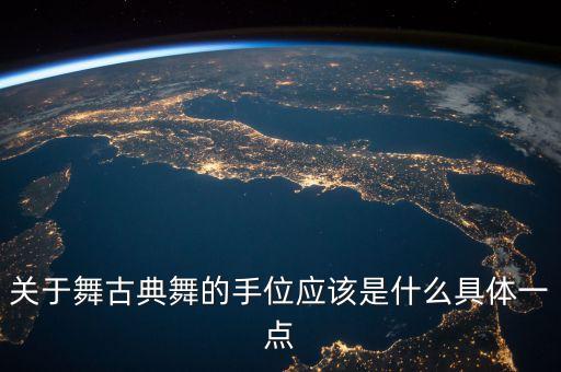 关于舞古典舞的手位应该是什么具体一点