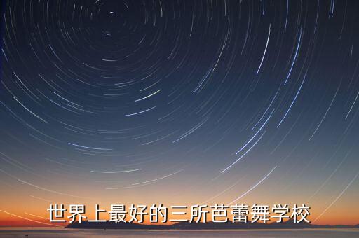 国外十大舞蹈院校,初中十大舞蹈专业院校