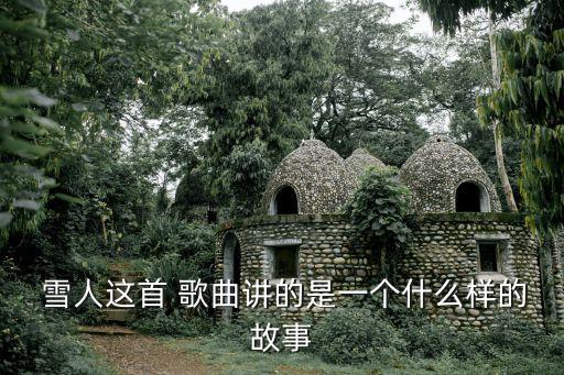  雪人这首 歌曲讲的是一个什么样的故事