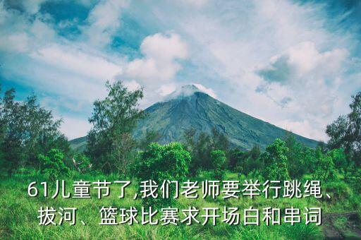61儿童节了,我们老师要举行跳绳、拔河、篮球比赛求开场白和串词