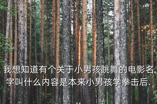 我想知道有个关于小男孩跳舞的电影名字叫什么内容是本来小男孩学拳击后...