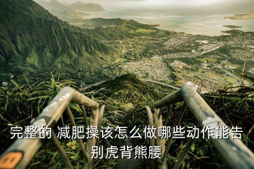 完整的 减肥操该怎么做哪些动作能告别虎背熊腰