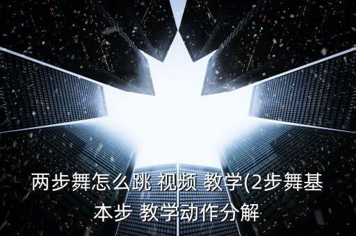 两步舞怎么跳 视频 教学(2步舞基本步 教学动作分解