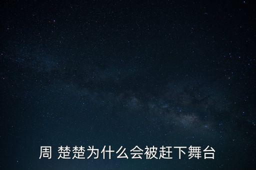 周 楚楚为什么会被赶下舞台
