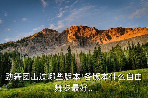 劲舞团出过哪些版本!各版本什么自由舞步最好..