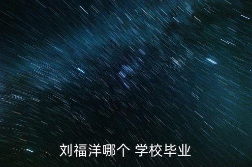 刘福洋哪个 学校毕业