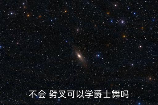 不会 劈叉可以学爵士舞吗
