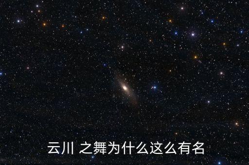  云川 之舞为什么这么有名
