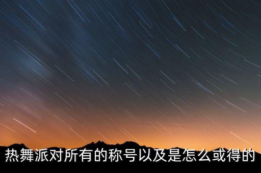 热舞派对所有的称号以及是怎么或得的