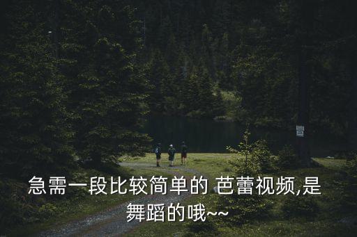 急需一段比较简单的 芭蕾视频,是 舞蹈的哦~~