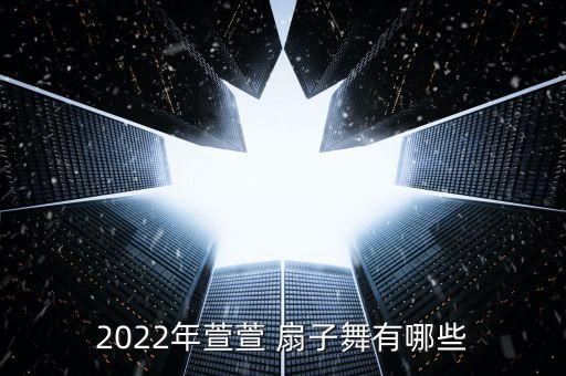 2022年萱萱 扇子舞有哪些