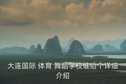 大连国际 体育 舞蹈学校谁给个详细介绍