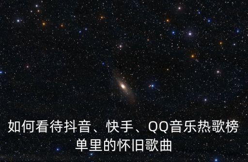 如何看待抖音、快手、QQ音乐热歌榜单里的怀旧歌曲
