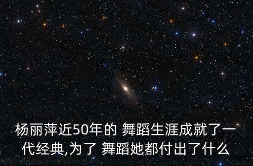 杨丽萍近50年的 舞蹈生涯成就了一代经典,为了 舞蹈她都付出了什么