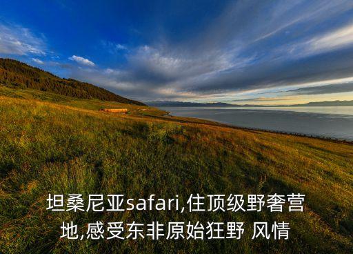坦桑尼亚safari,住顶级野奢营地,感受东非原始狂野 风情