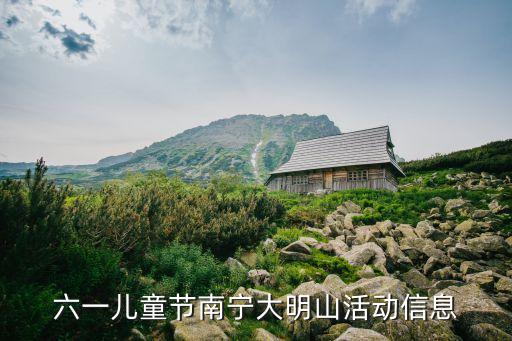 六一儿童节南宁大明山活动信息