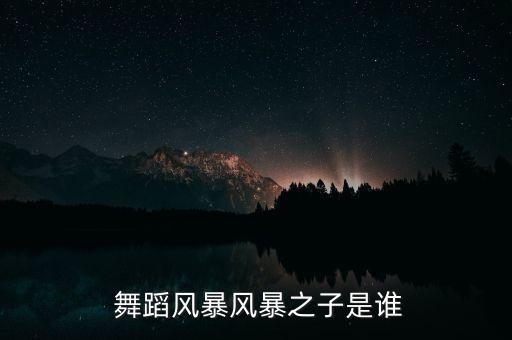  舞蹈风暴风暴之子是谁