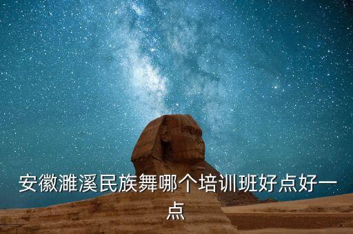  安徽濉溪民族舞哪个培训班好点好一点