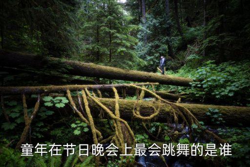  童年在节日晚会上最会跳舞的是谁