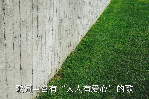 歌词中含有“人人有爱心”的歌