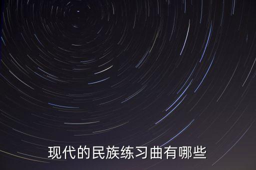 现代的民族练习曲有哪些