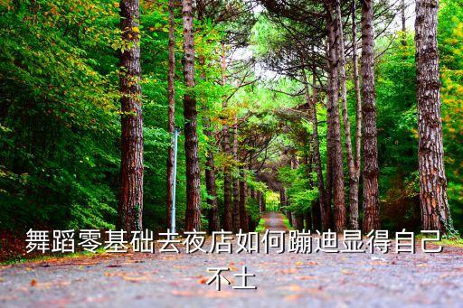  舞蹈零基础去夜店如何蹦迪显得自己不土