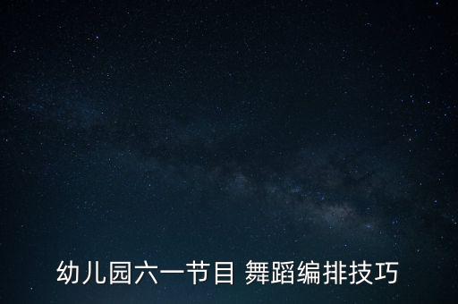 幼儿园六一节目 舞蹈编排技巧