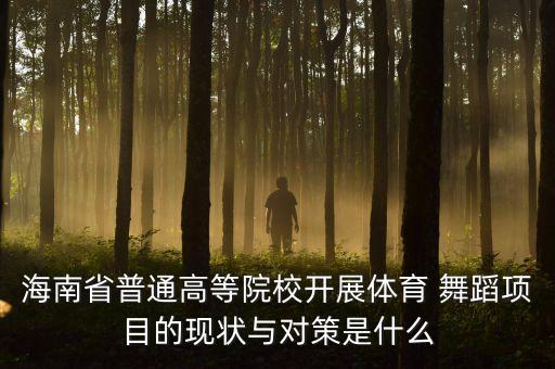 海南省普通高等院校开展体育 舞蹈项目的现状与对策是什么