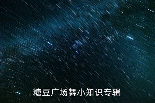 糖豆广场舞小知识专辑