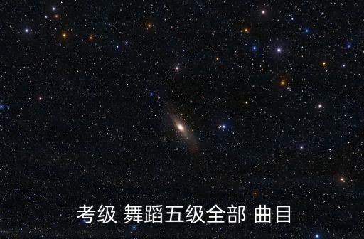  考级 舞蹈五级全部 曲目