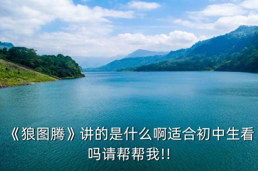 《狼图腾》讲的是什么啊适合初中生看吗请帮帮我!!