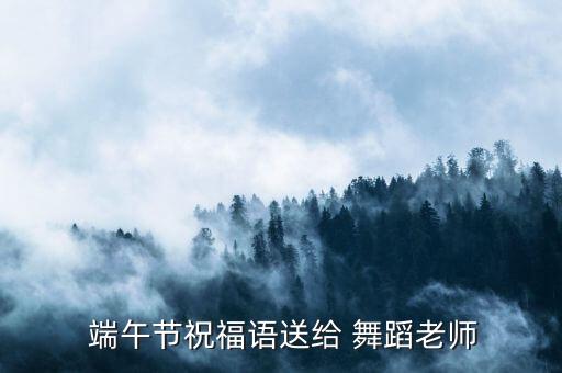 端午节祝福语送给 舞蹈老师