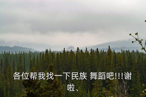 各位帮我找一下民族 舞蹈吧!!!谢啦、