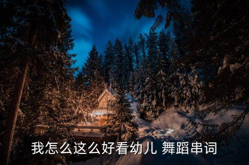 我怎么这么好看幼儿 舞蹈串词