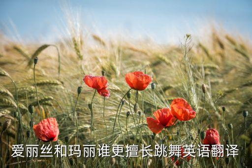 爱丽丝和玛丽谁更擅长跳舞英语翻译