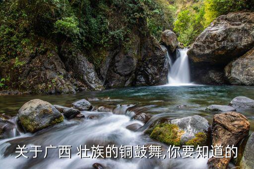 关于广西 壮族的铜鼓舞,你要知道的