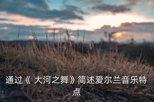 通过《 大河之舞》简述爱尔兰音乐特点