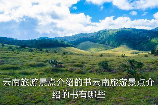 云南旅游景点介绍的书云南旅游景点介绍的书有哪些