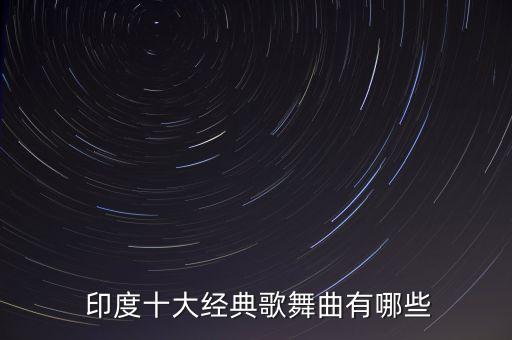  印度十大经典歌舞曲有哪些