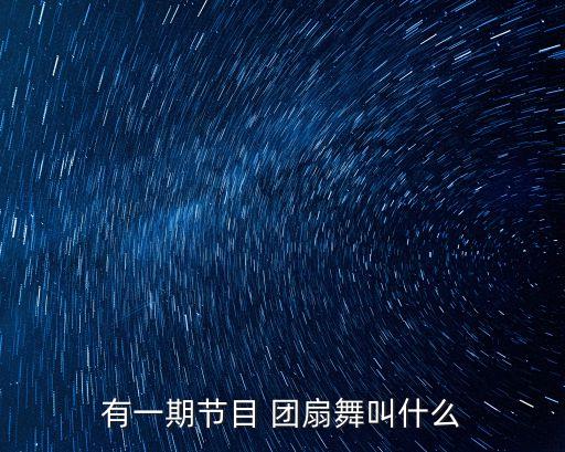 有一期节目 团扇舞叫什么