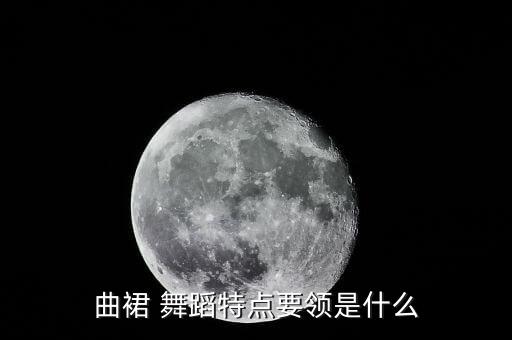 曲裙 舞蹈特点要领是什么