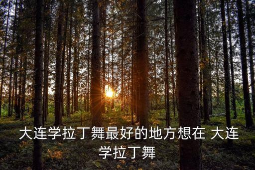  大连学拉丁舞最好的地方想在 大连学拉丁舞