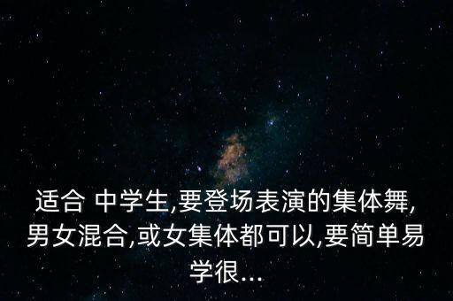 适合 中学生,要登场表演的集体舞,男女混合,或女集体都可以,要简单易学很...