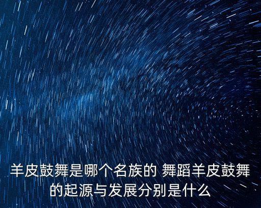羊皮鼓舞是哪个名族的 舞蹈羊皮鼓舞的起源与发展分别是什么