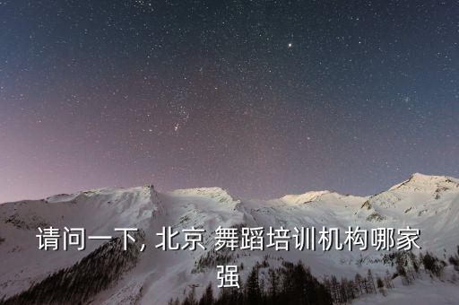 请问一下, 北京 舞蹈培训机构哪家强