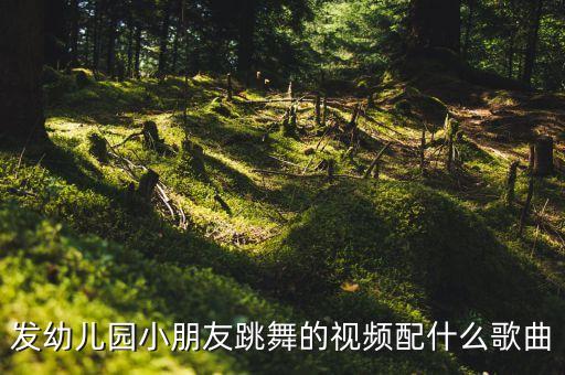发幼儿园小朋友跳舞的视频配什么歌曲