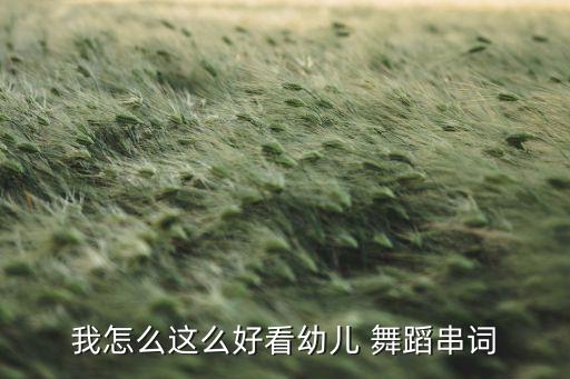 我怎么这么好看幼儿 舞蹈串词